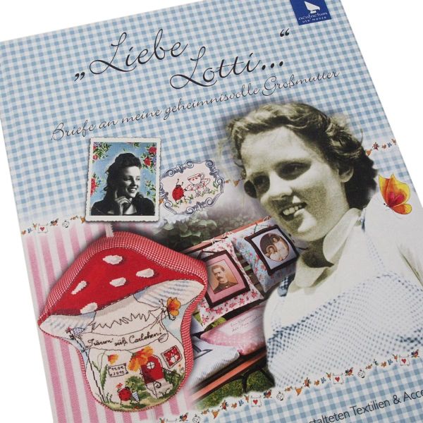 Liebe Lotti... Briefe an meine geheimnisvolle Großmutter - Accessoires Nähen und Sticken