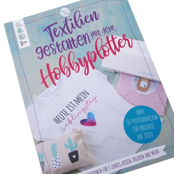 Textilien gestalten mit dem Hobbyplotter – Applikationen für T-Shirts, Kissen, Taschen und mehr